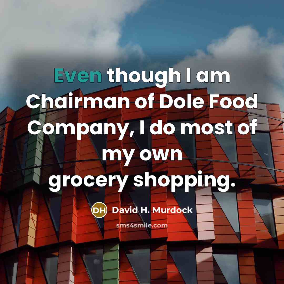 “Even though I am Chairman of Dole Food Company, I…” quote by David H. Murdock