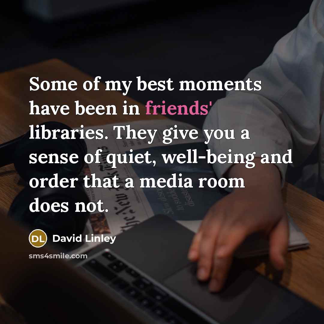 “Some of my best moments have been in friends' libraries.…” quote by David Linley