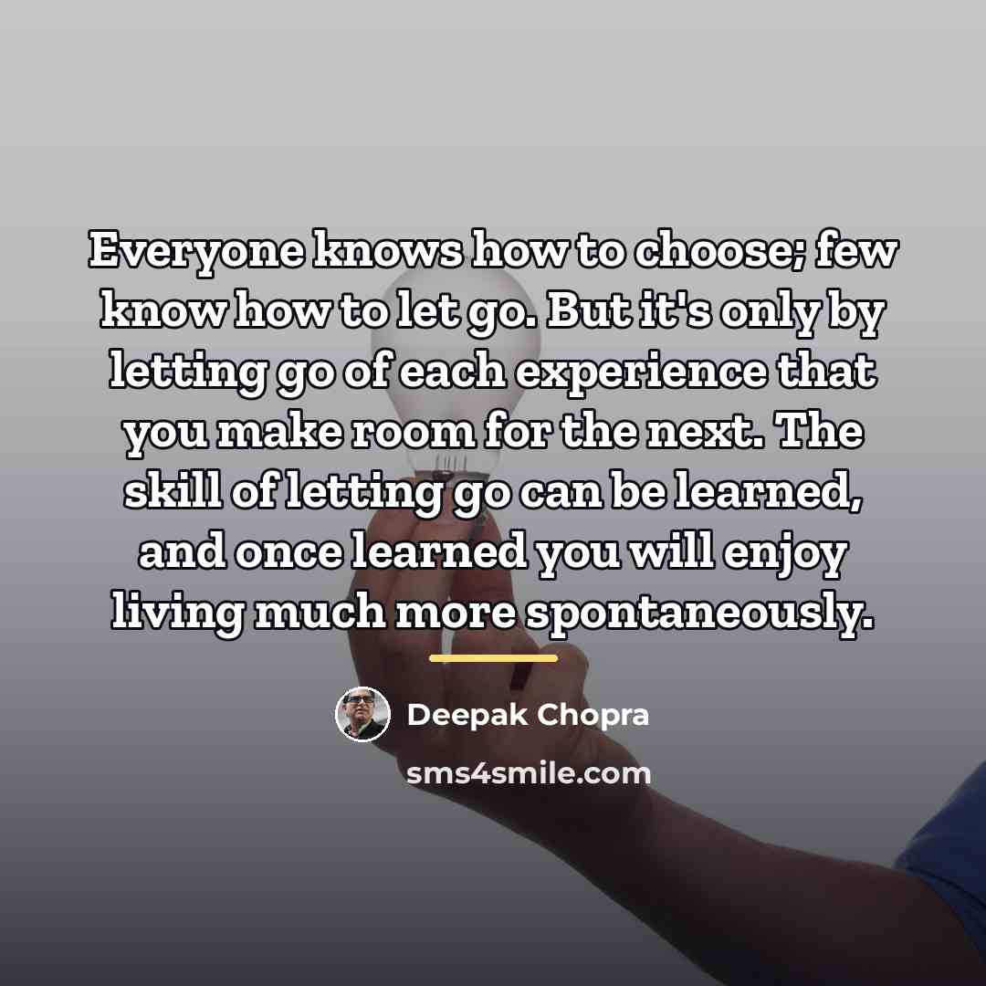 “Everyone knows how to choose; few know how to let…” quote by Deepak Chopra