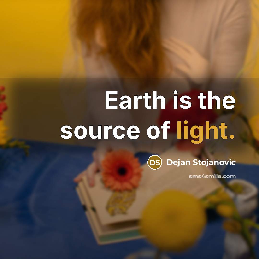 “Earth is the source of light.…” quote by Dejan Stojanovic