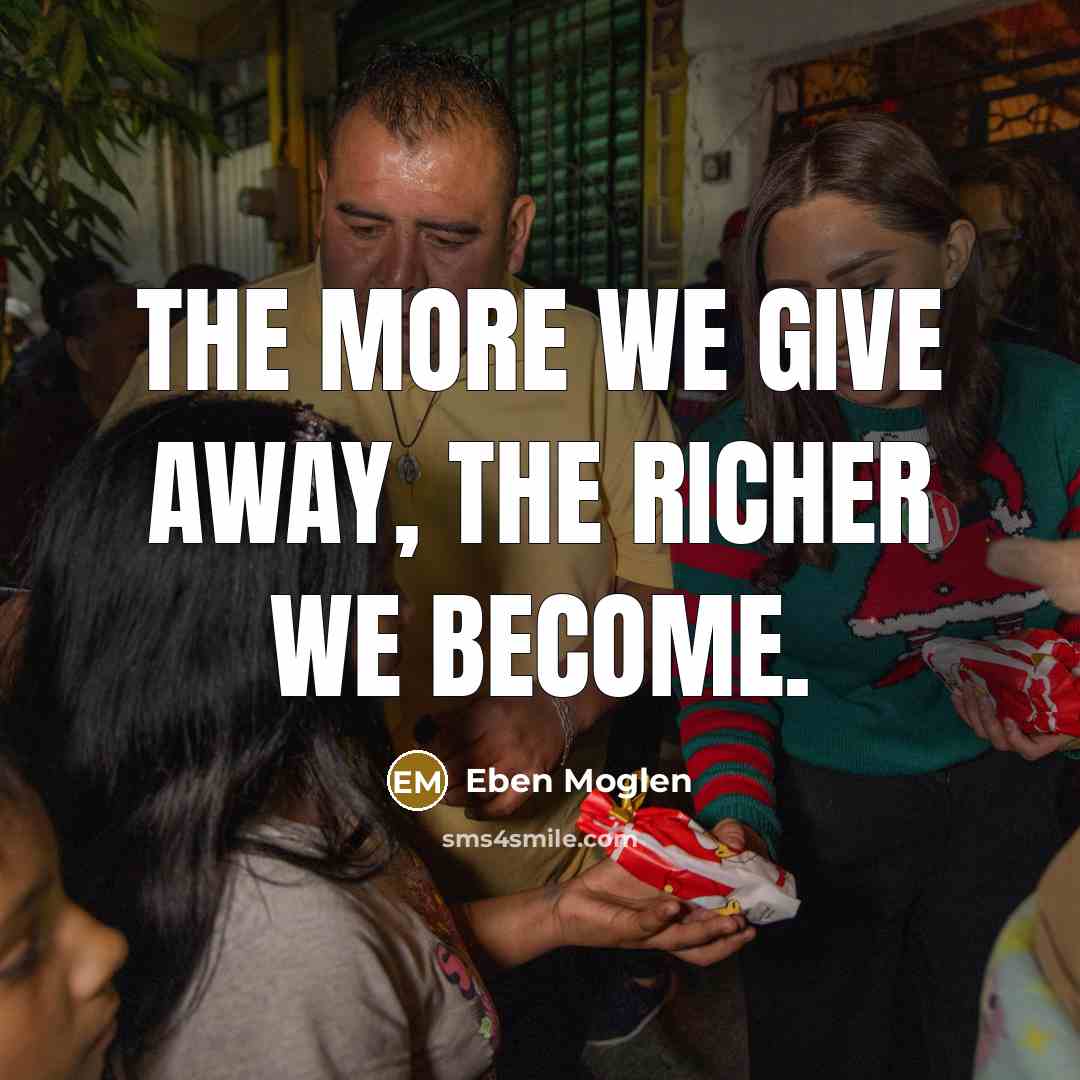 “The more we give away, the richer we become.…” quote by Eben Moglen