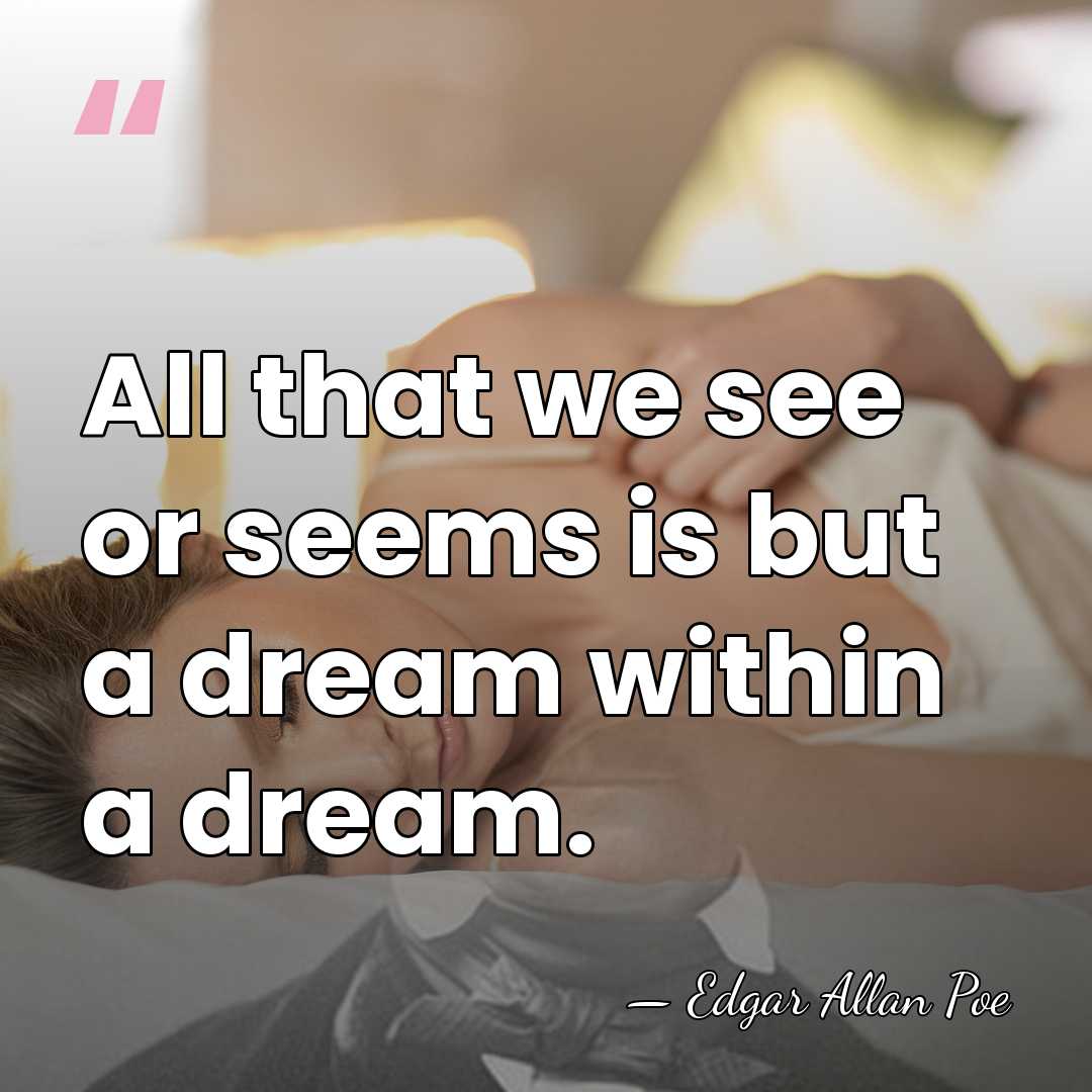 All that we see or seems is but a dream within a&hellip; - Edgar Allan Poe