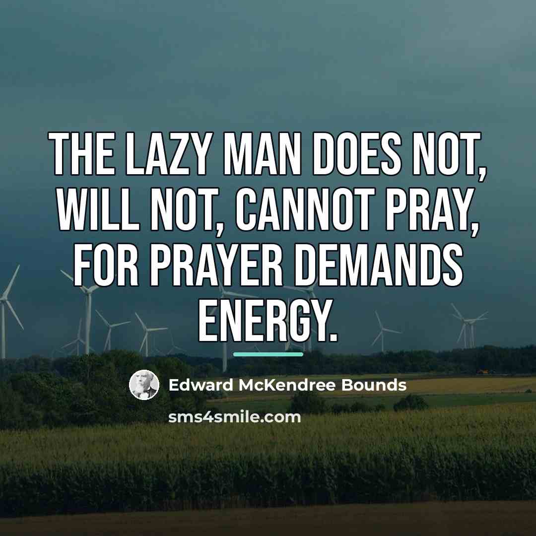 “The lazy man does not, will not, cannot pray, for…” quote by Edward McKendree Bounds