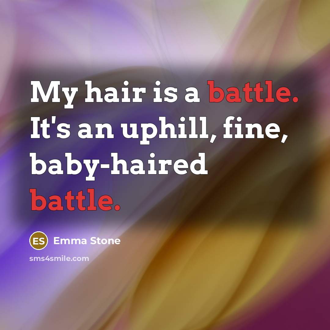 “My hair is a battle. It's an uphill, fine, baby-haired…” quote by Emma Stone