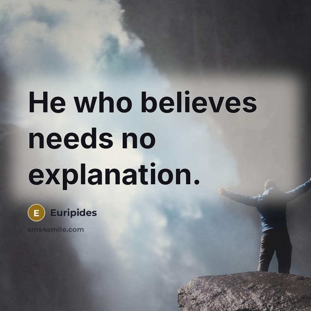 “He who believes needs no explanation.…” quote by Euripides