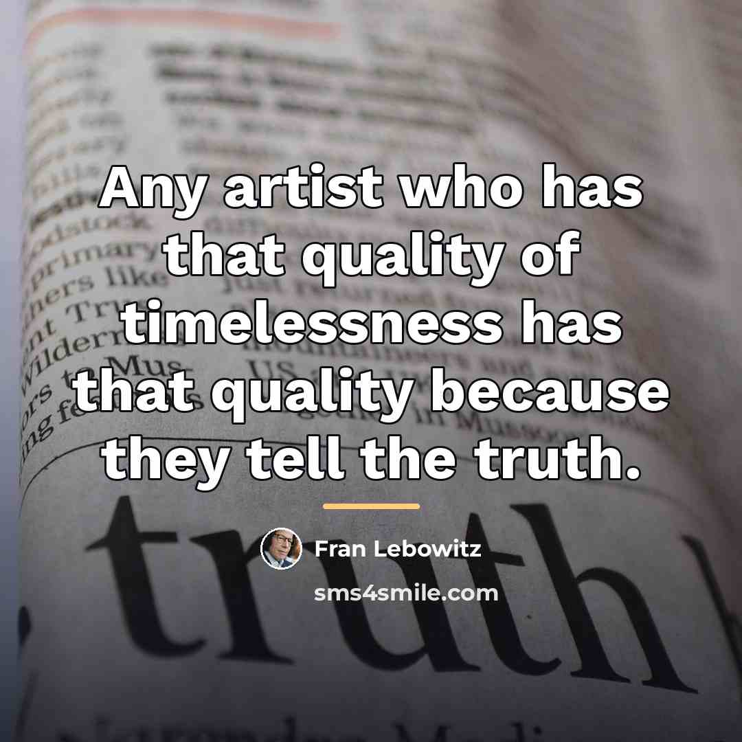 “Any artist who has that quality of timelessness has that…” quote by Fran Lebowitz