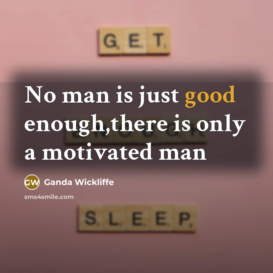 “No man is just good enough,there is only a motivated…” quote by Ganda Wickliffe