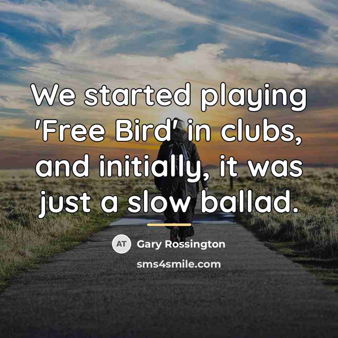 “We started playing 'Free Bird' in clubs, and initially, it…” quote by Gary Rossington