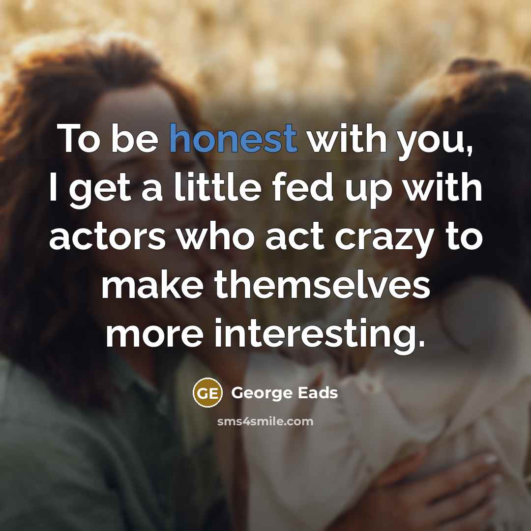“To be honest with you, I get a little fed…” quote by George Eads