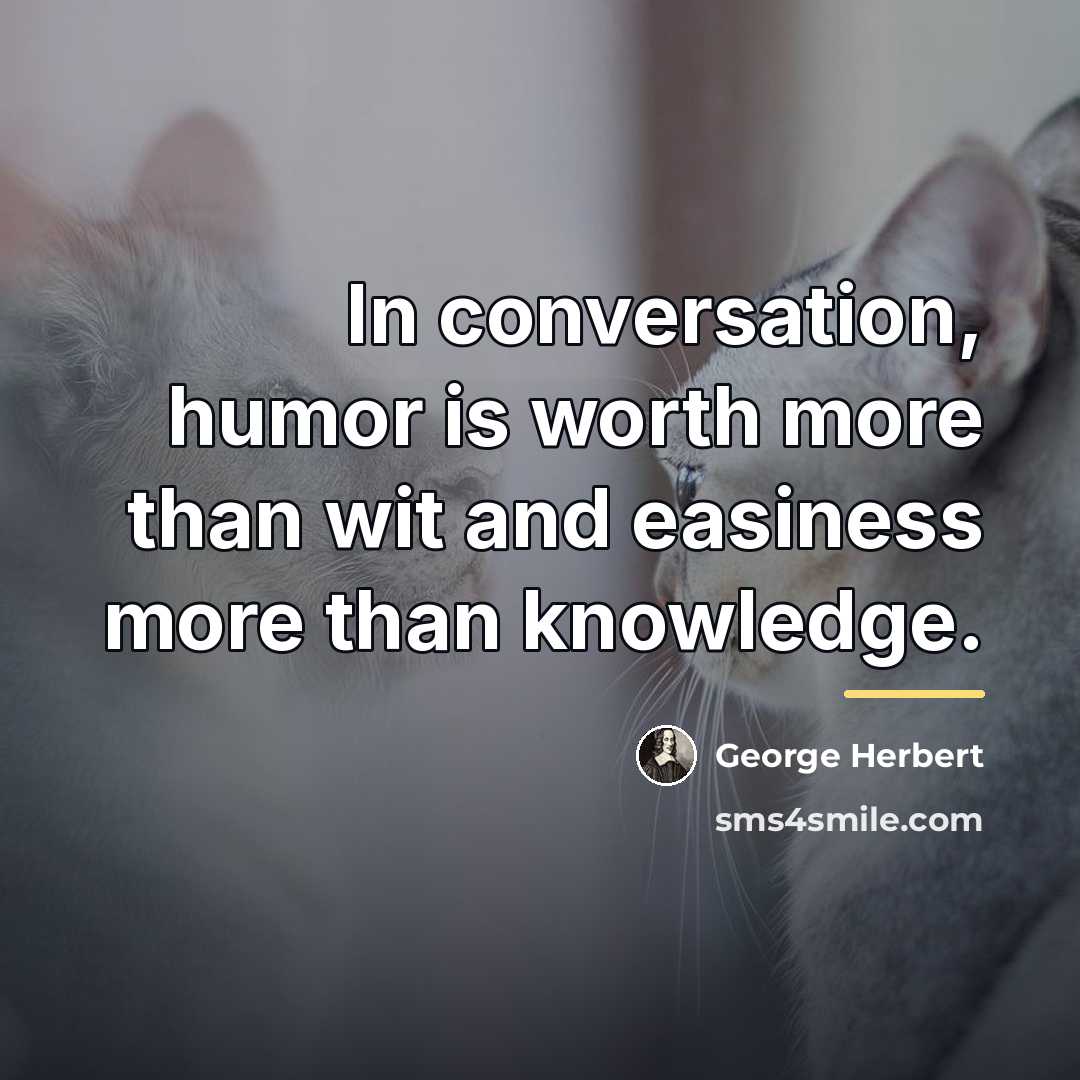 “In conversation, humor is worth more than wit and easiness…” quote by George Herbert