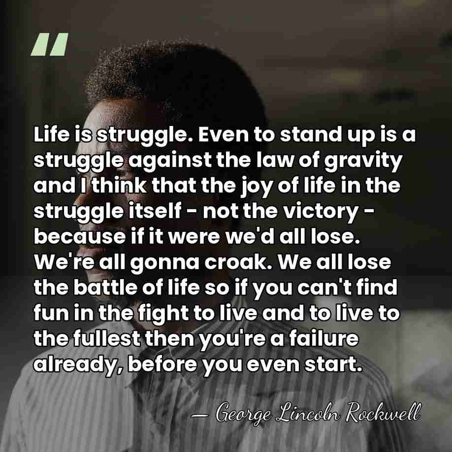 Life is struggle. Even to stand up is a struggle against the&hellip; - George Lincoln Rockwell