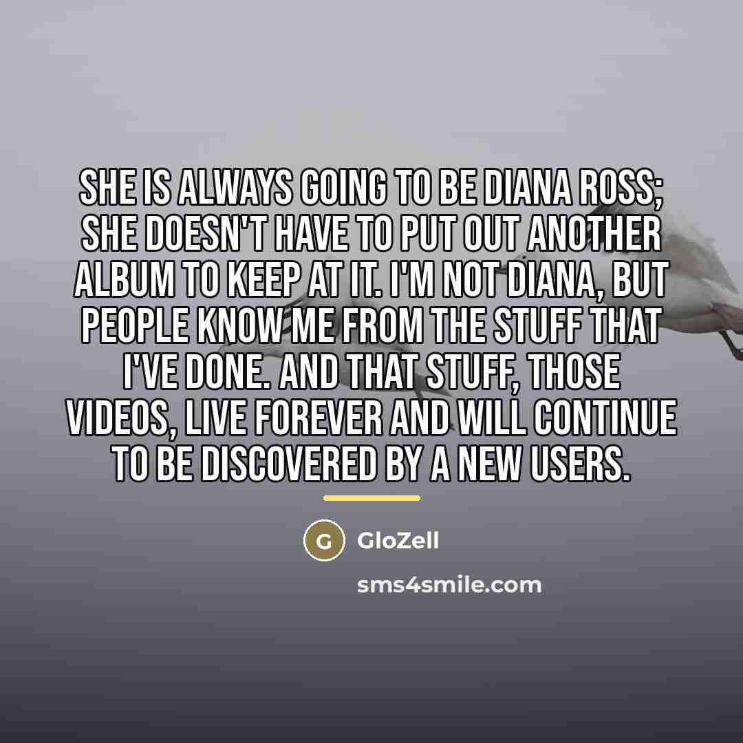 “She is always going to be Diana Ross; she doesn't…” quote by GloZell