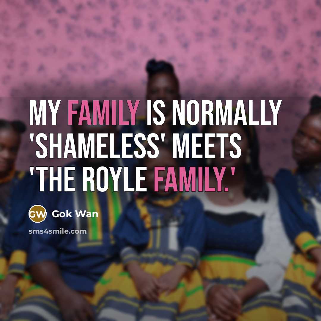 “My family is normally 'Shameless' meets 'The Royle Family.'…” quote by Gok Wan