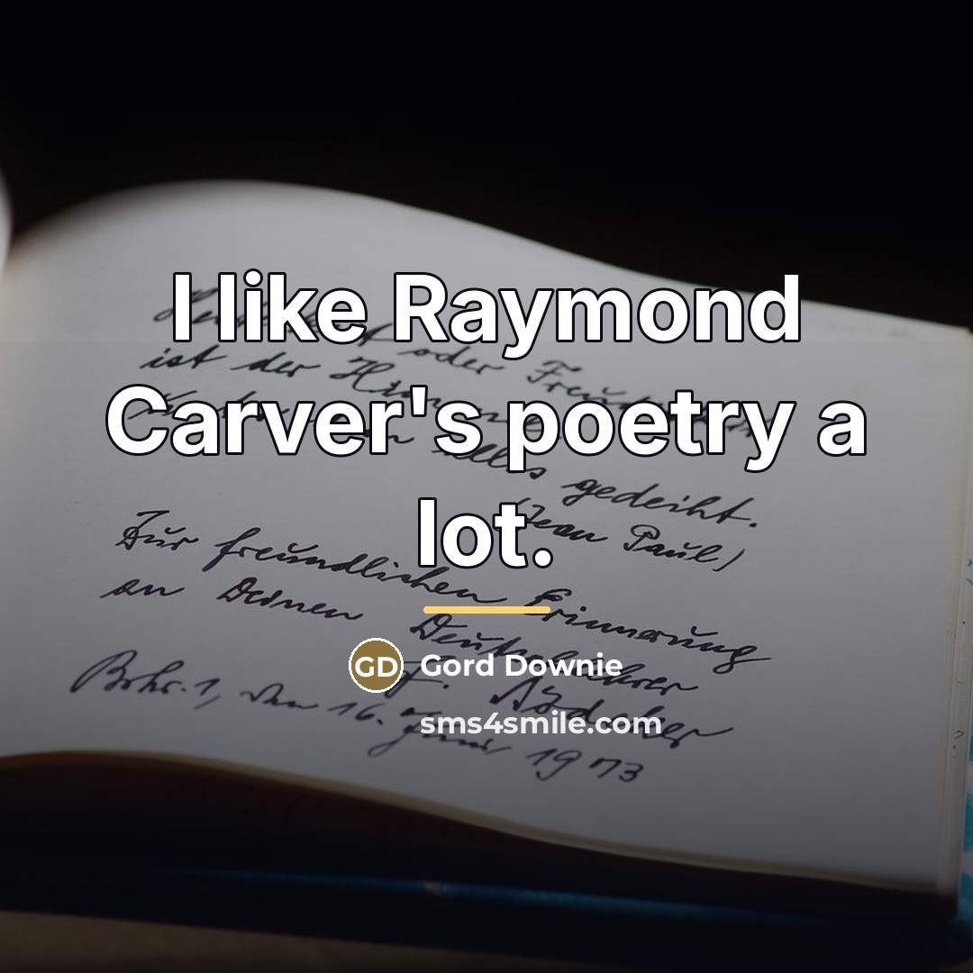 “I like Raymond Carver's poetry a lot.…” quote by Gord Downie