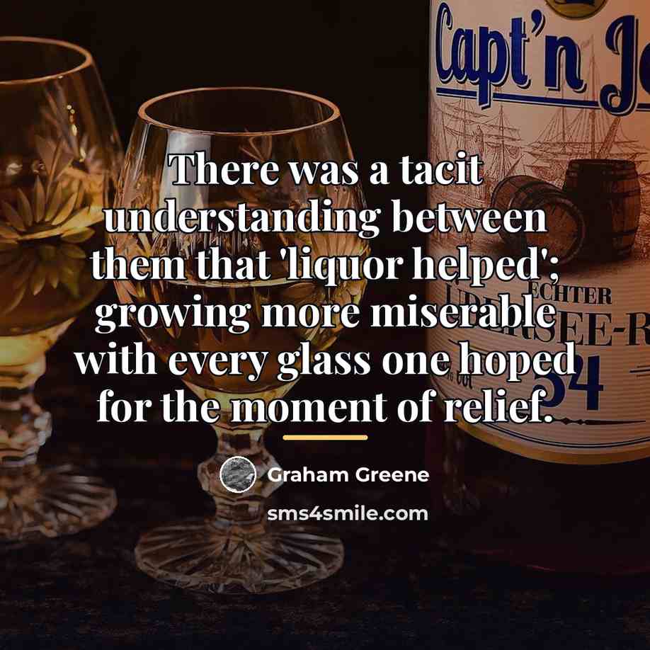 “There was a tacit understanding between them that 'liquor helped';…” quote by Graham Greene