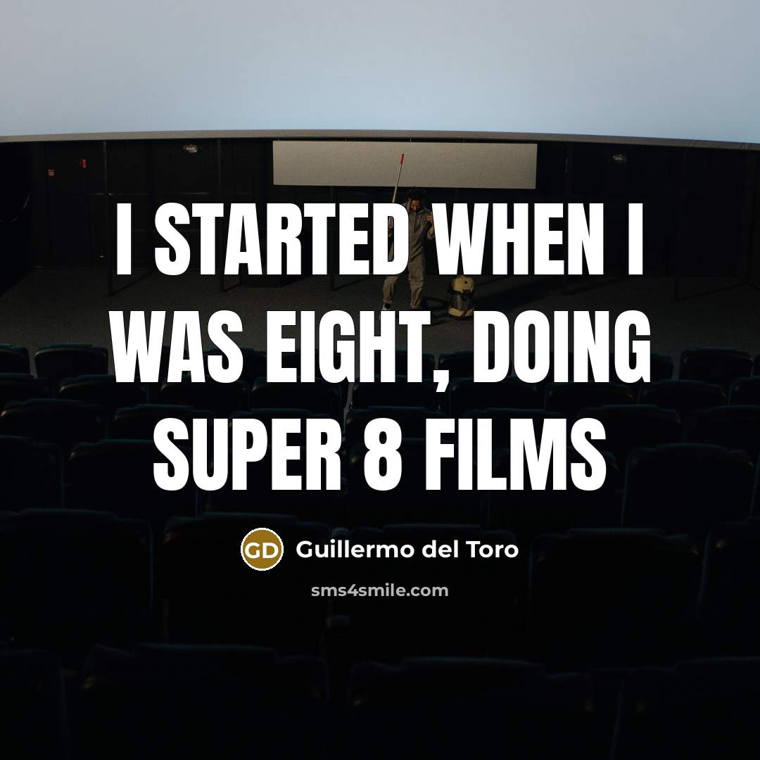 “I started when I was eight, doing super 8 films…” quote by Guillermo del Toro