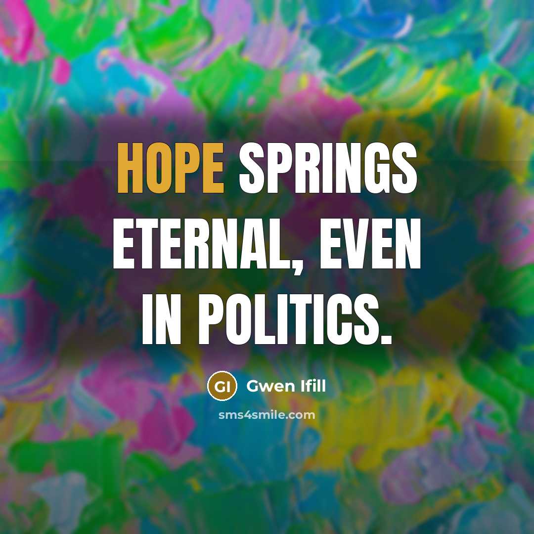 “Hope springs eternal, even in politics.…” quote by Gwen Ifill