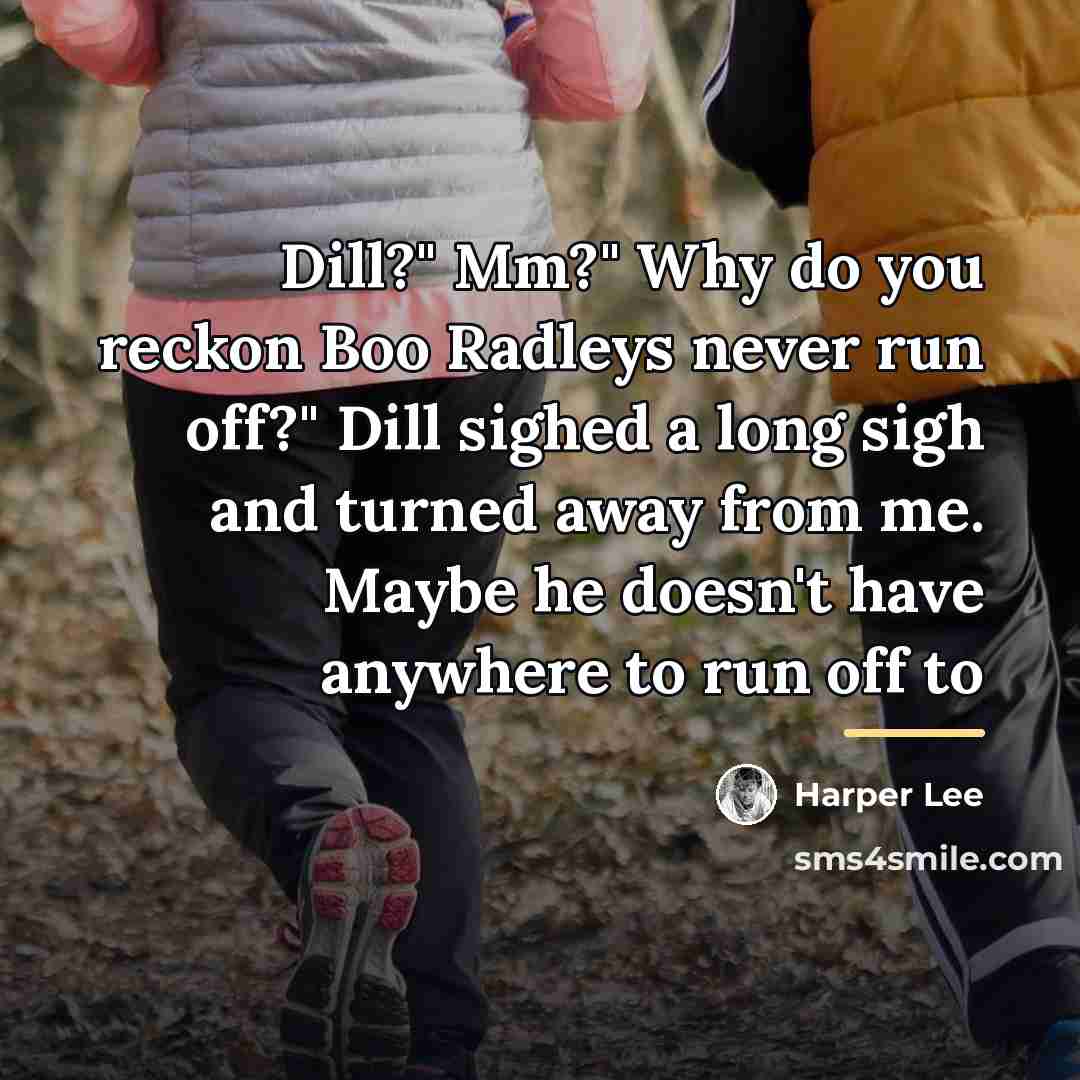 “Dill?" Mm?" Why do you reckon Boo Radleys never run…” quote by Harper Lee