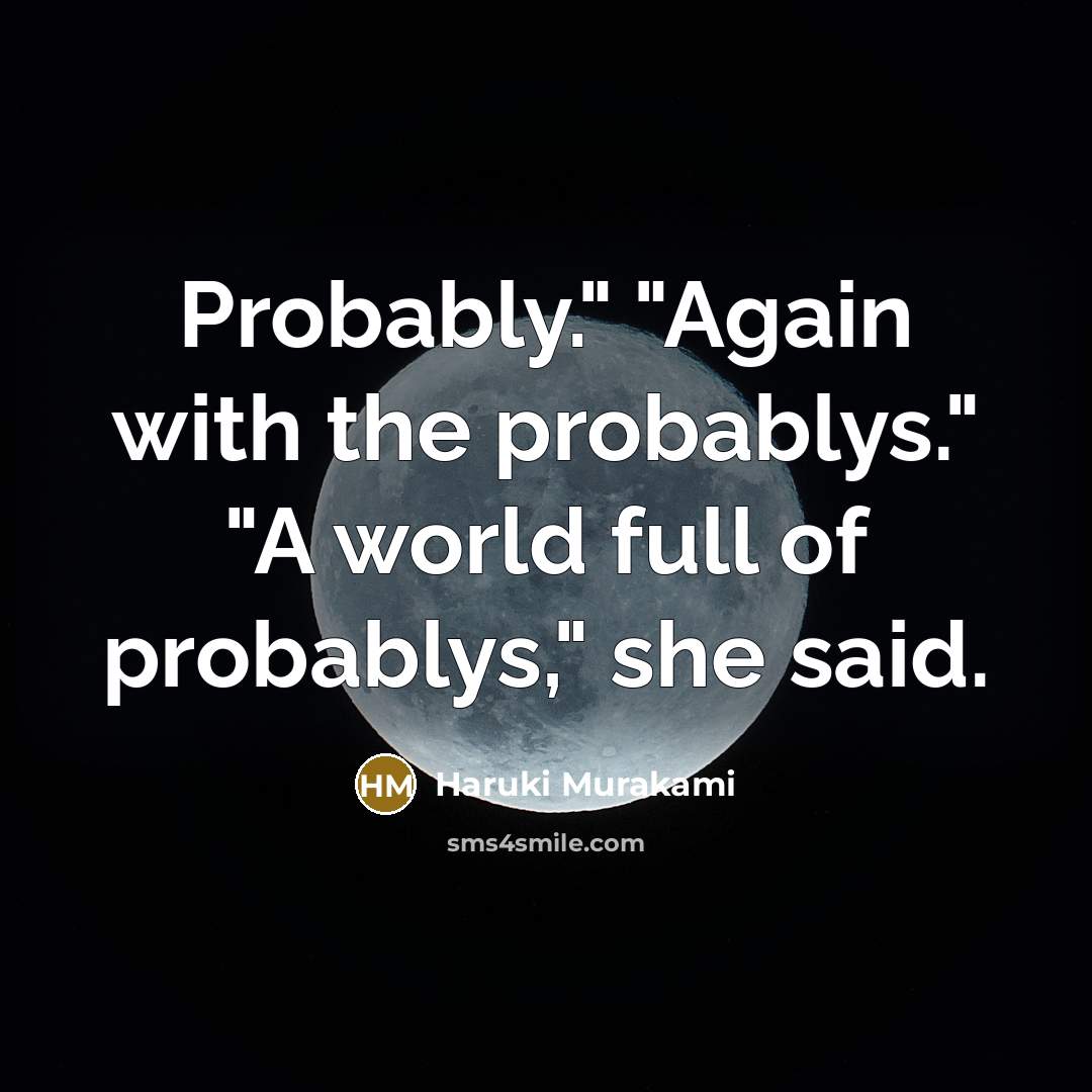 “Probably." "Again with the probablys." "A world full of probablys," she said.” quote by Haruki Murakami
