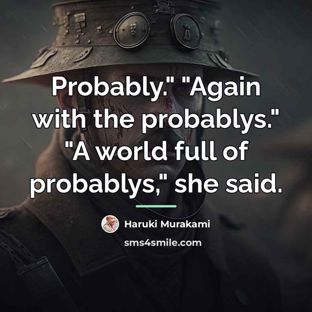 “Probably." "Again with the probablys." "A world full of probablys,"…” quote by Haruki Murakami