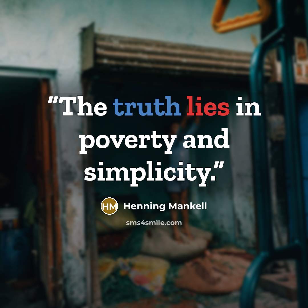 “The truth lies in poverty and simplicity.” quote by Henning Mankell