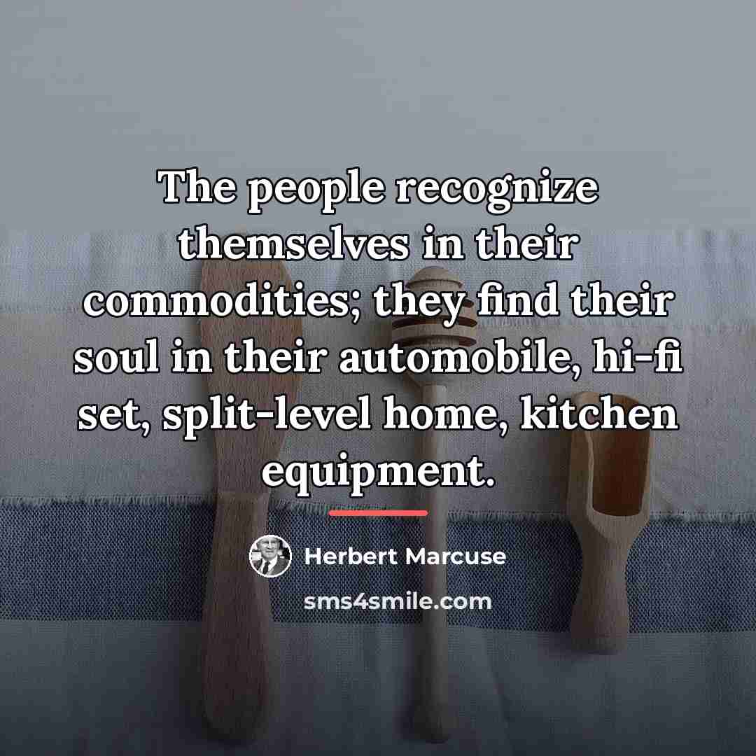 “The people recognize themselves in their commodities; they find their…” quote by Herbert Marcuse