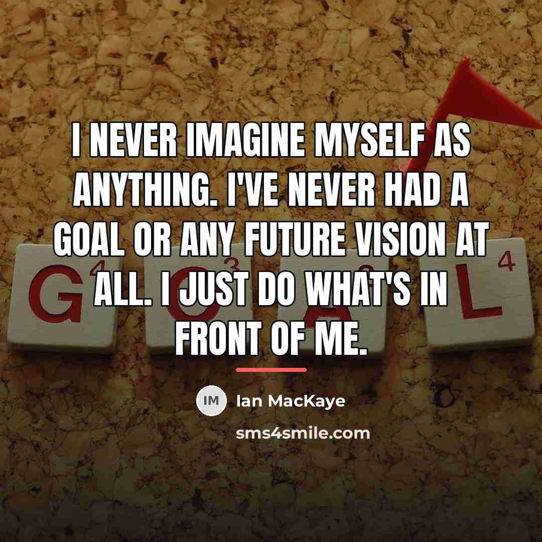 “I never imagine myself as anything. I've never had a…” quote by Ian MacKaye