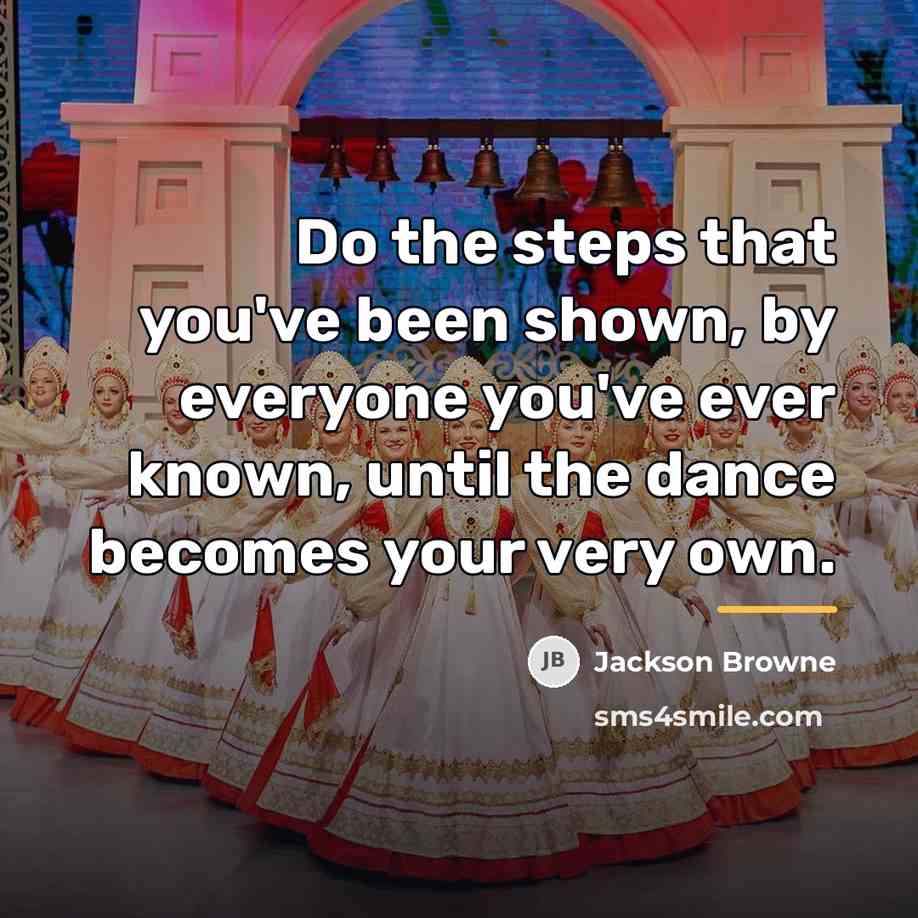 “Do the steps that you've been shown, by everyone you've…” quote by Jackson Browne