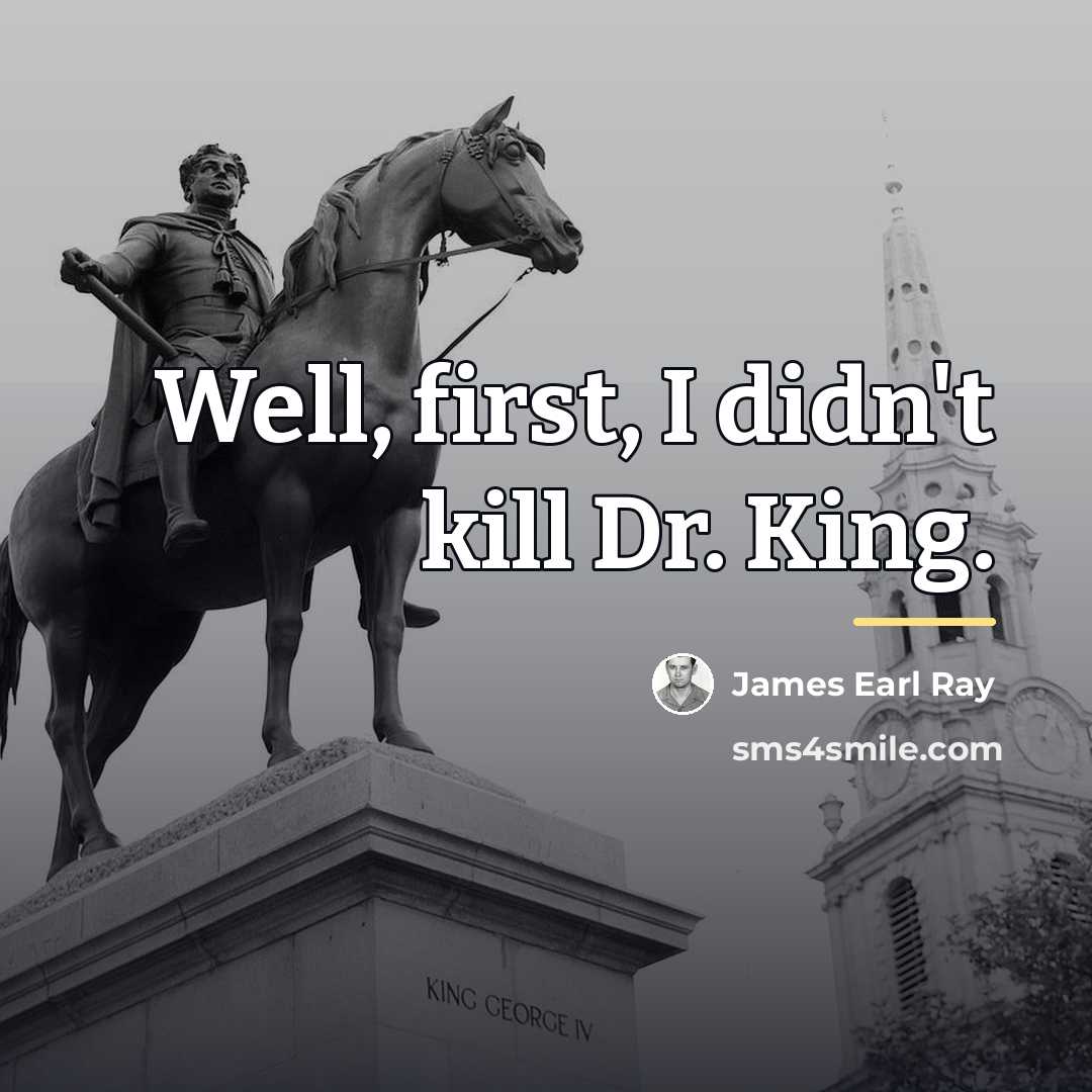 “Well, first, I didn't kill Dr. King.…” quote by James Earl Ray