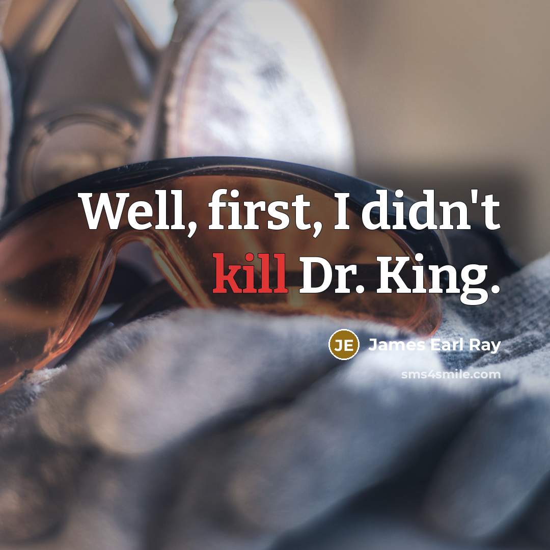 “Well, first, I didn't kill Dr. King.” quote by James Earl Ray