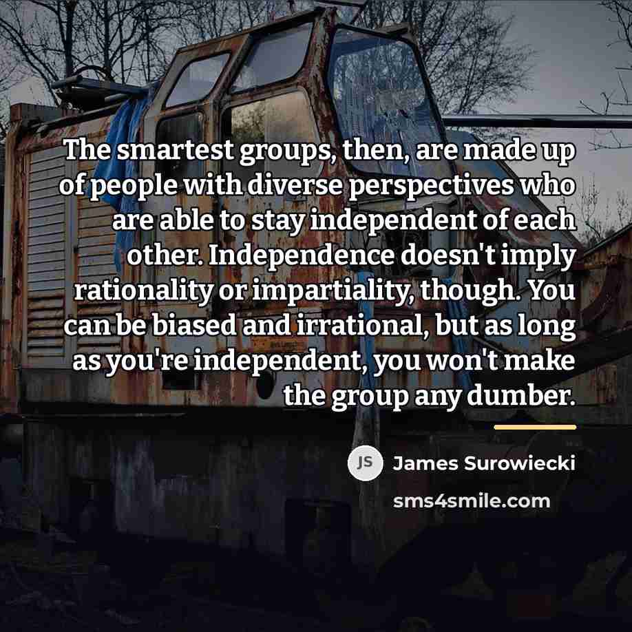 “The smartest groups, then, are made up of people with…” quote by James Surowiecki