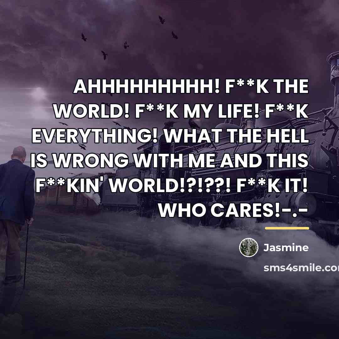 “AHHHHHHHHH! F**K THE WORLD! F**K MY LIFE! F**K EVERYTHING! WHAT…” quote by Jasmine