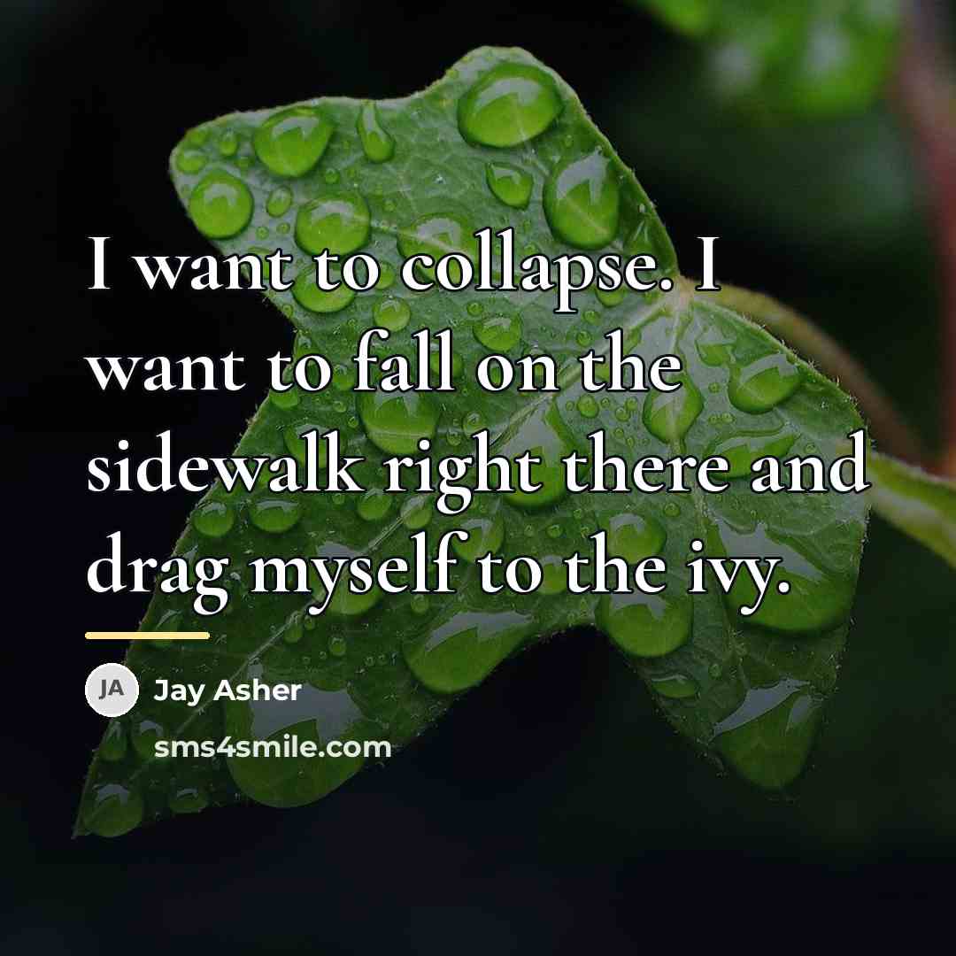 “I want to collapse. I want to fall on the…” quote by Jay Asher