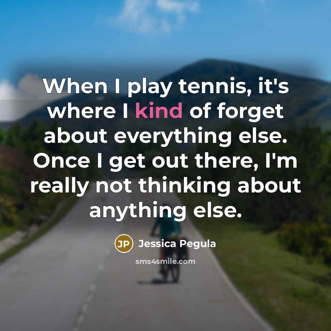 “When I play tennis, it's where I kind of forget…” quote by Jessica Pegula