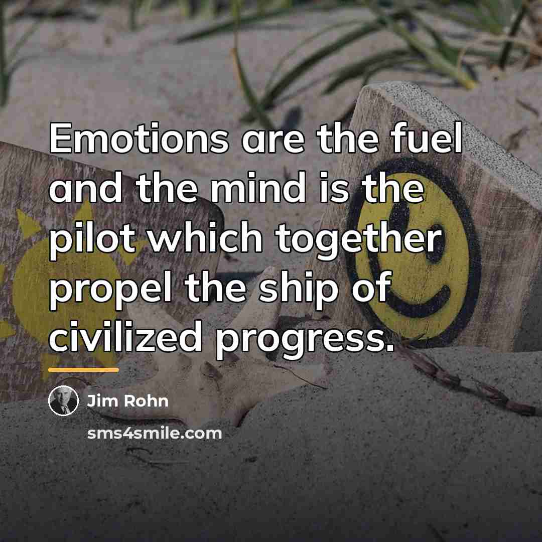 “Emotions are the fuel and the mind is the pilot…” quote by Jim Rohn