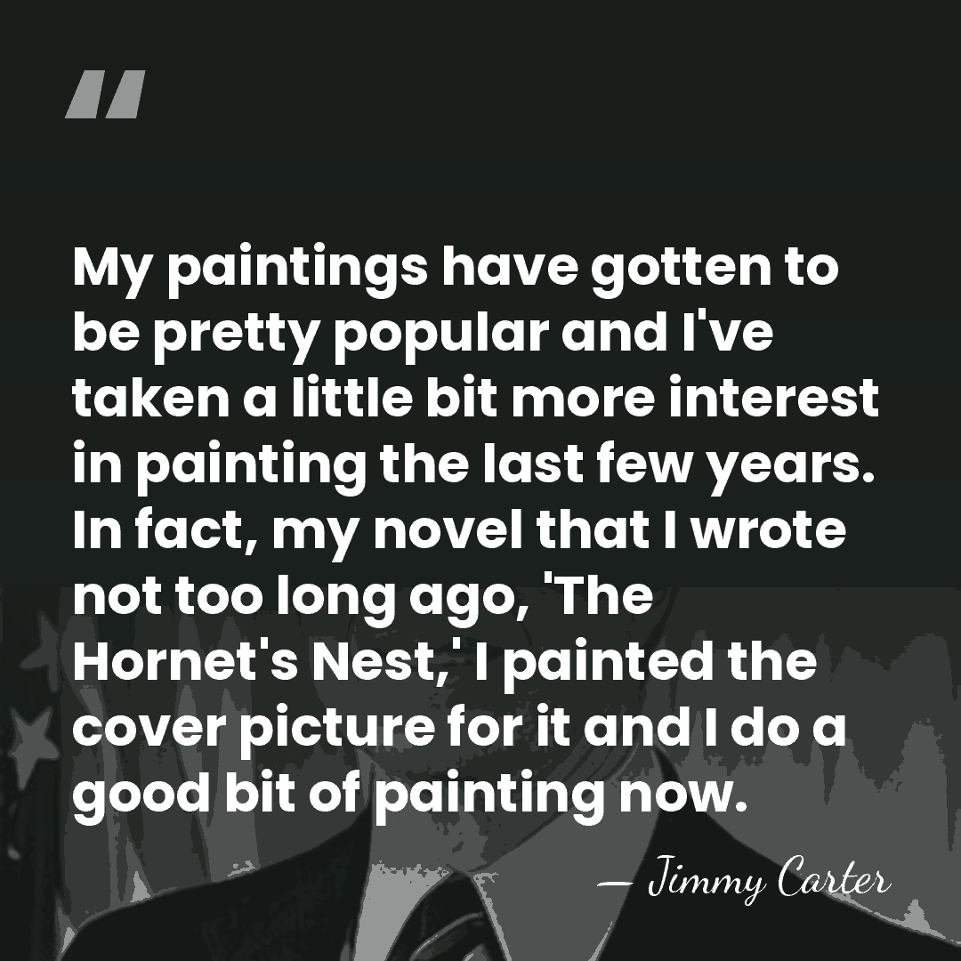 My paintings have gotten to be pretty popular and I've taken a&hellip; - Jimmy Carter