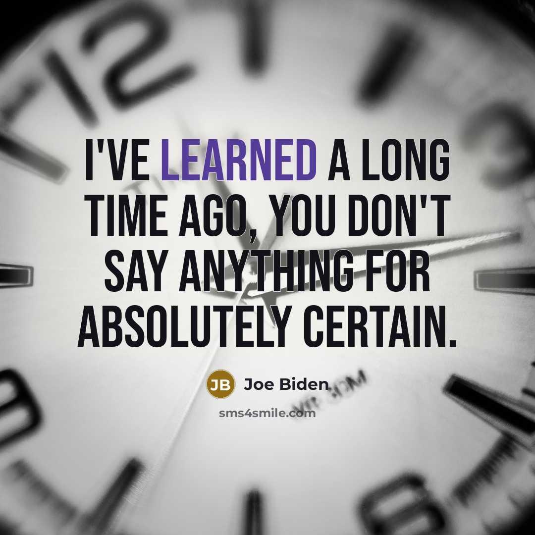 “I've learned a long time ago, you don't say anything…” quote by Joe Biden