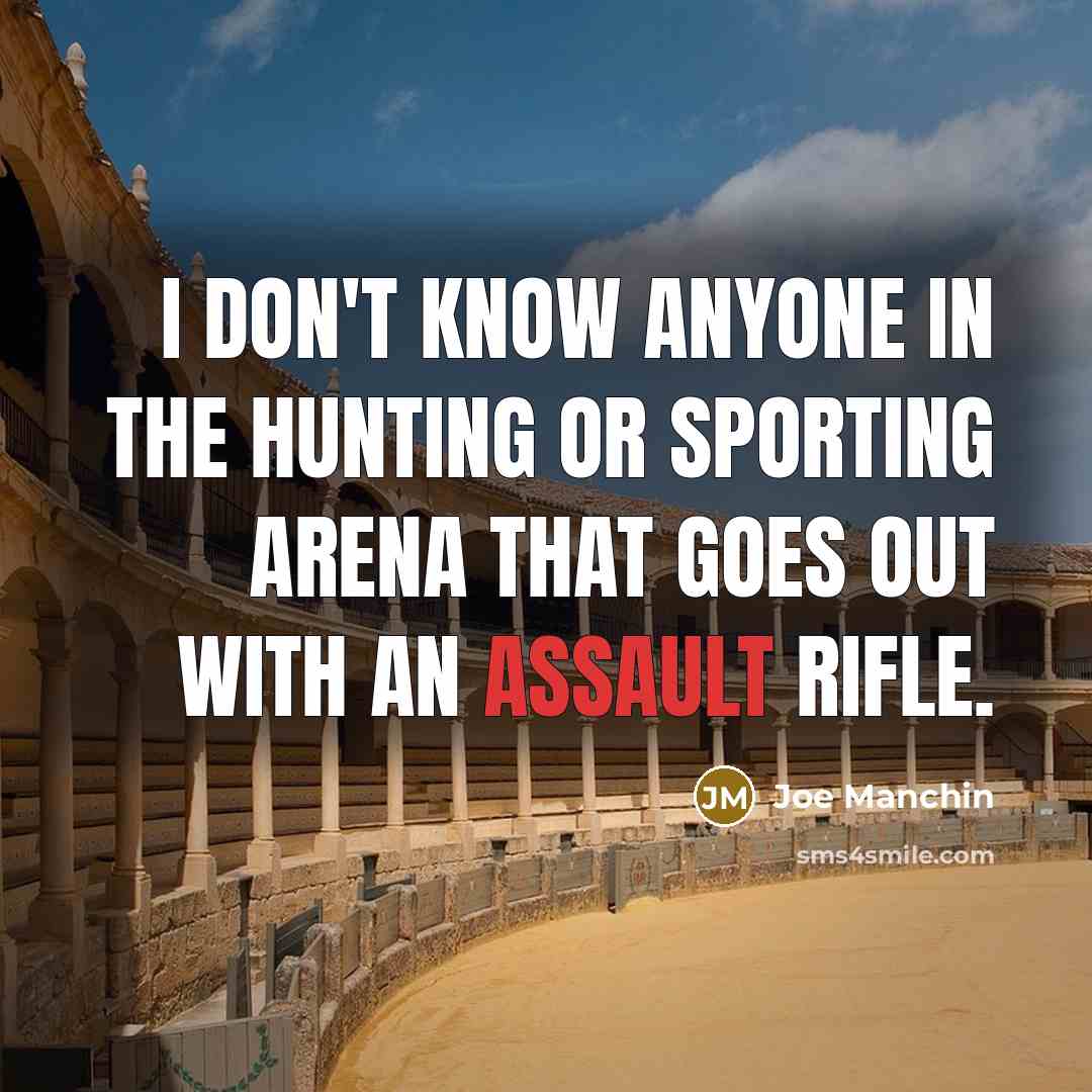 “I don't know anyone in the hunting or sporting arena…” quote by Joe Manchin