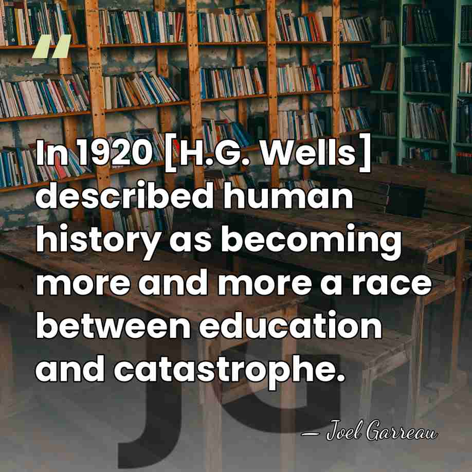In 1920 [H.G. Wells] described human history as becoming more and more&hellip; - Joel Garreau