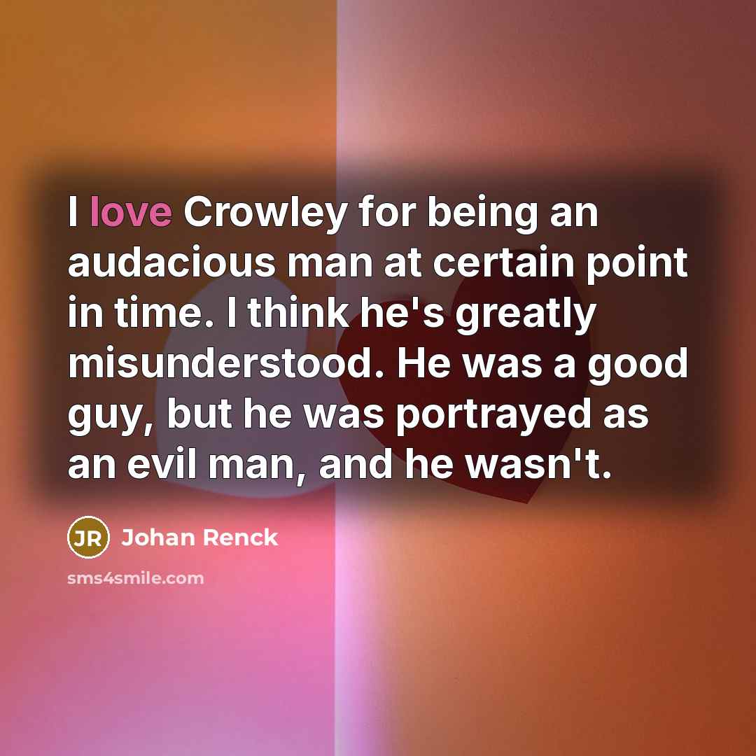 “I love Crowley for being an audacious man at certain…” quote by Johan Renck