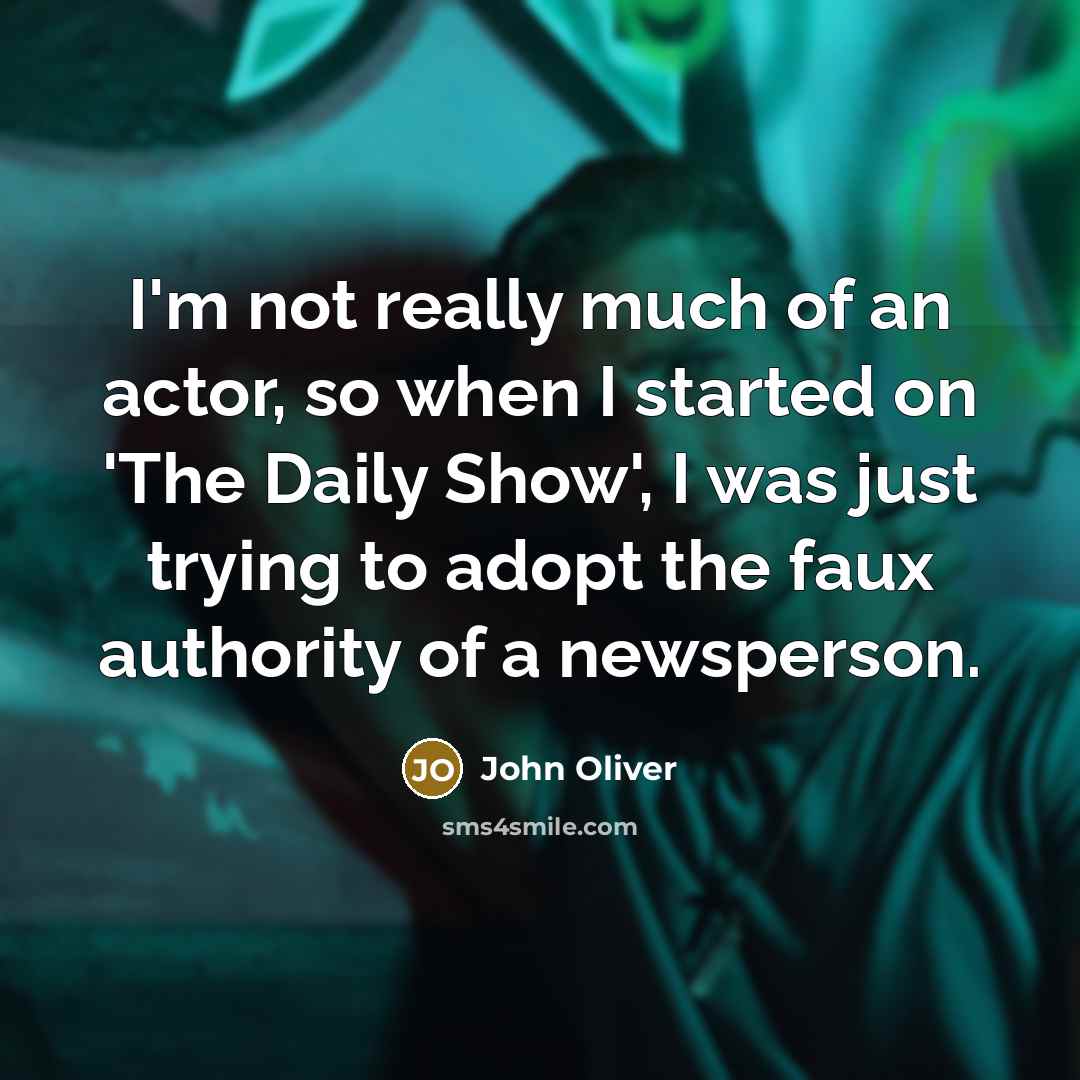 “I'm not really much of an actor, so when I…” quote by John Oliver