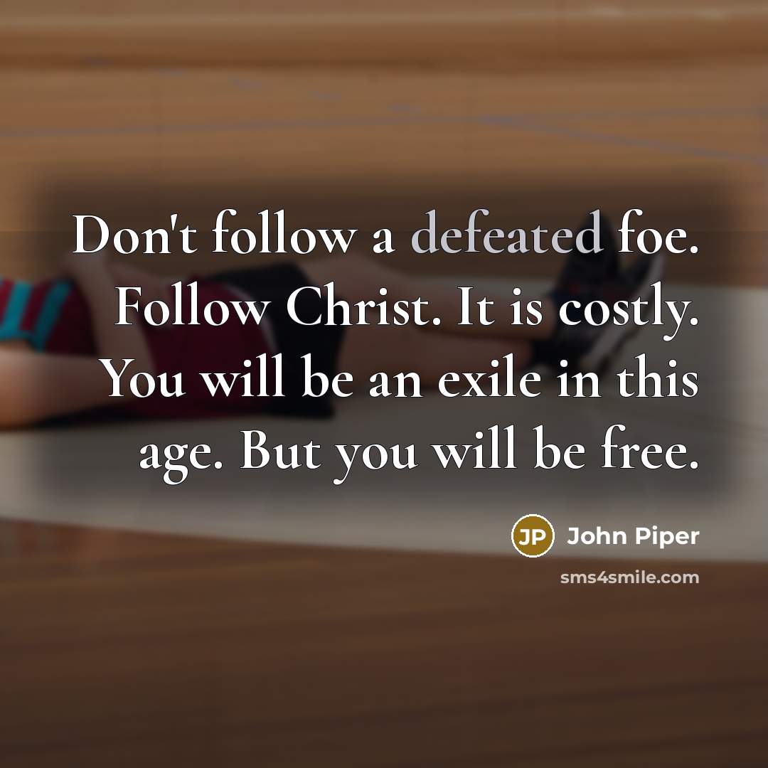 “Don't follow a defeated foe. Follow Christ. It is costly.…” quote by John Piper