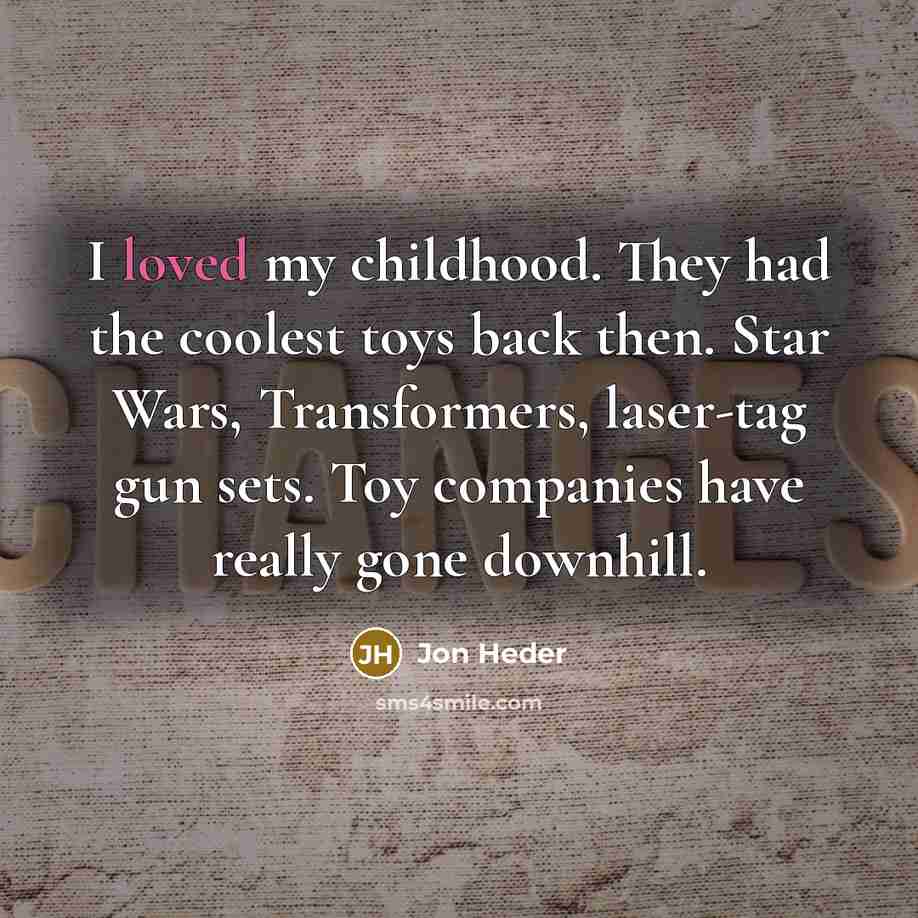 “I loved my childhood. They had the coolest toys back…” quote by Jon Heder