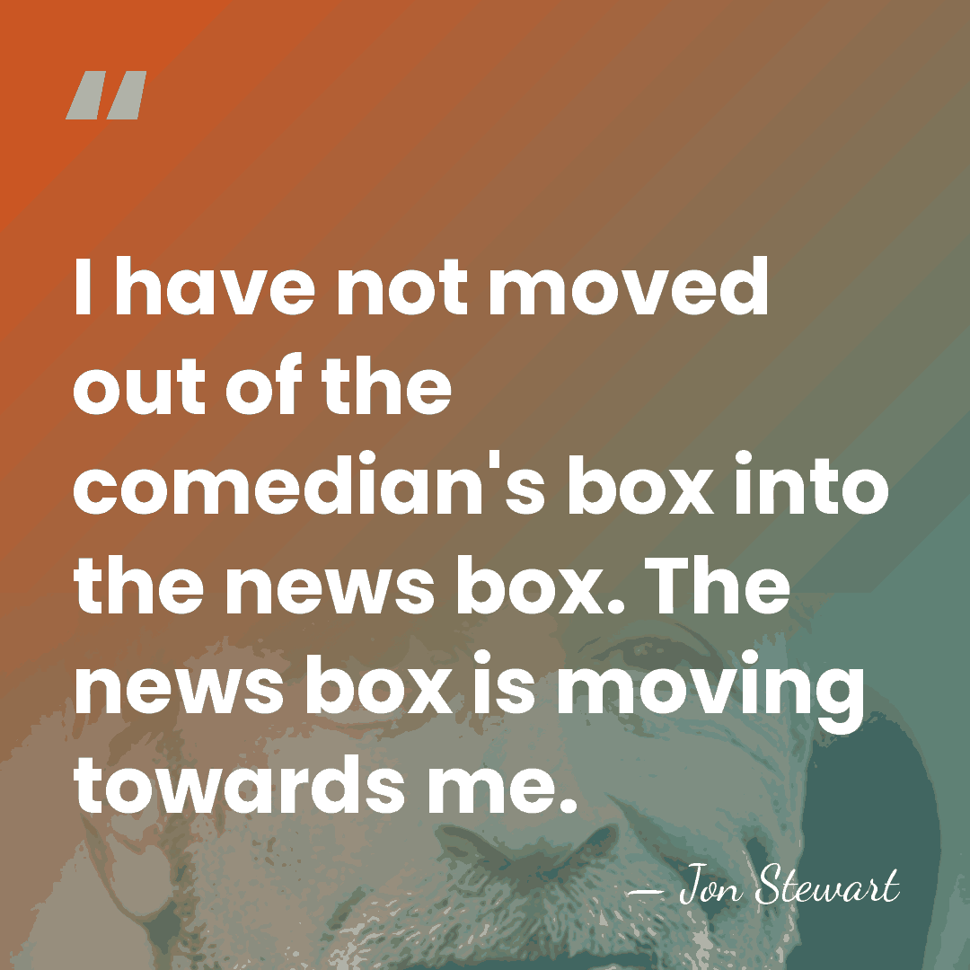 I have not moved out of the comedian's box into the news&hellip; - Jon Stewart