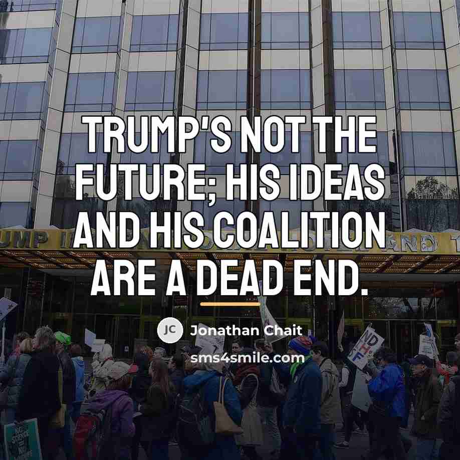 “Trump's not the future; his ideas and his coalition are…” quote by Jonathan Chait