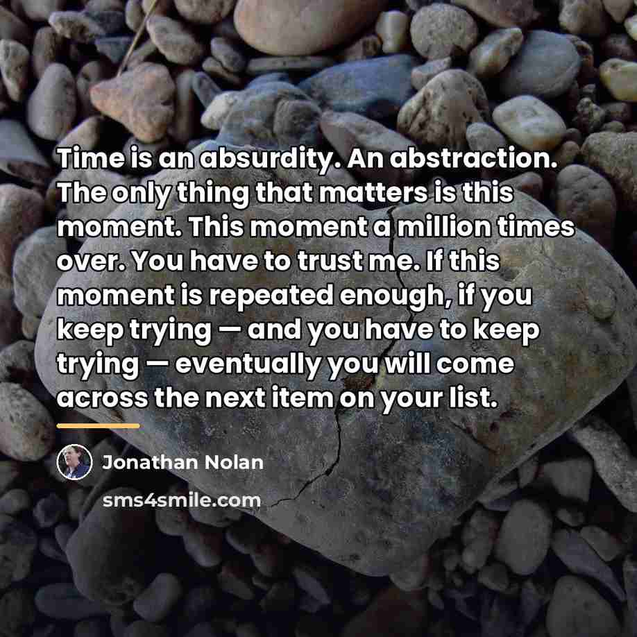 “Time is an absurdity. An abstraction. The only thing that…” quote by Jonathan Nolan