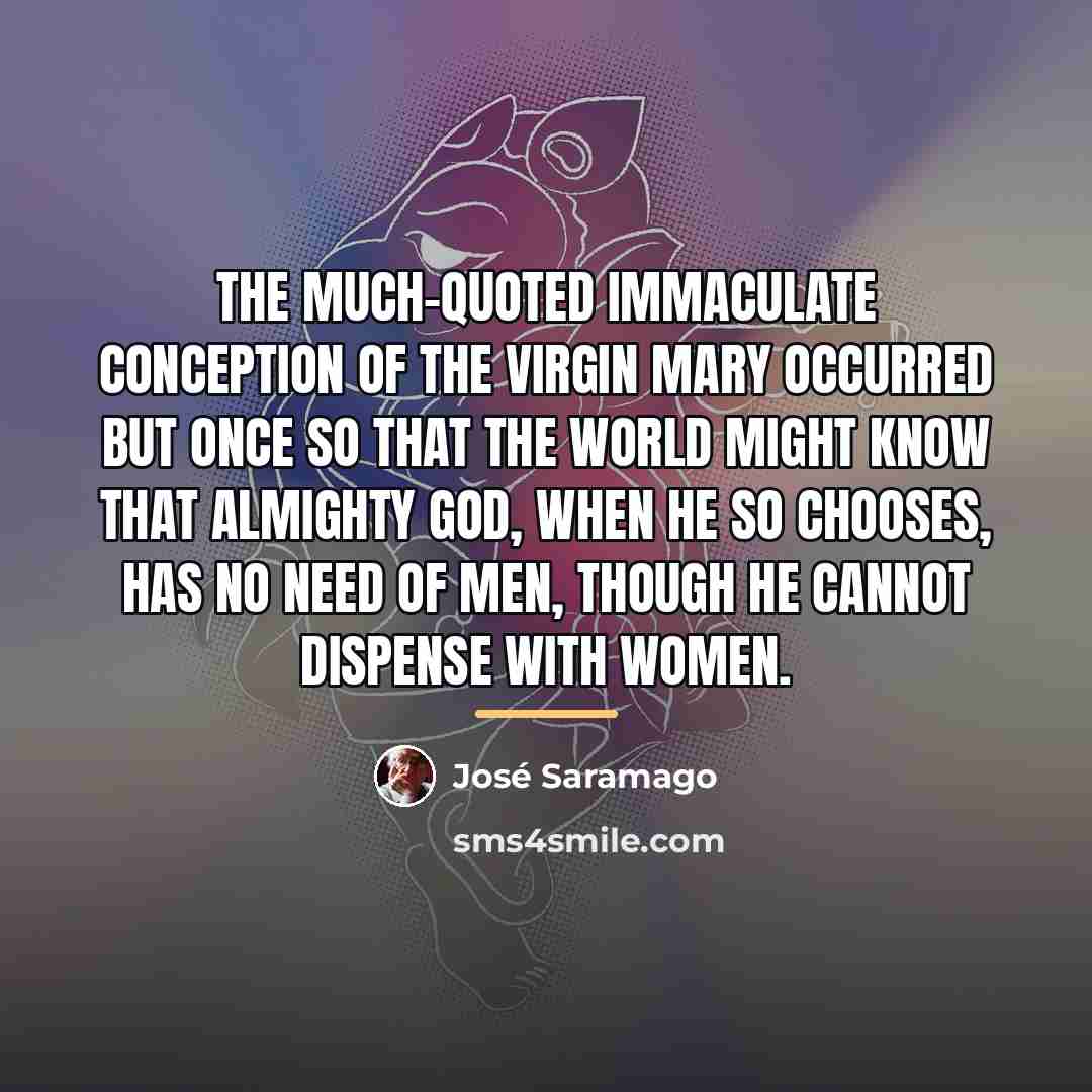 “The much-quoted immaculate conception of the Virgin Mary occurred but…” quote by Jose Saramago