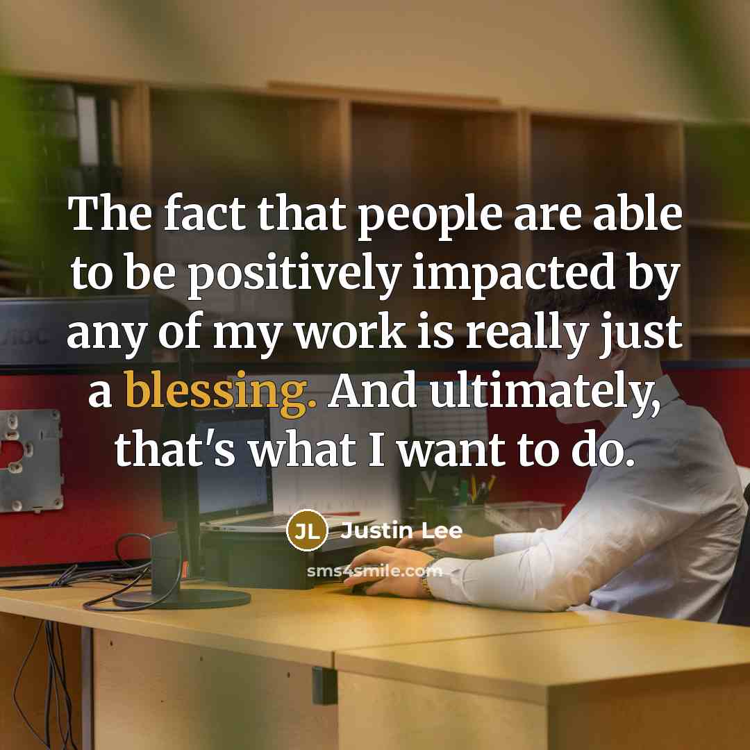 “The fact that people are able to be positively impacted…” quote by Justin Lee