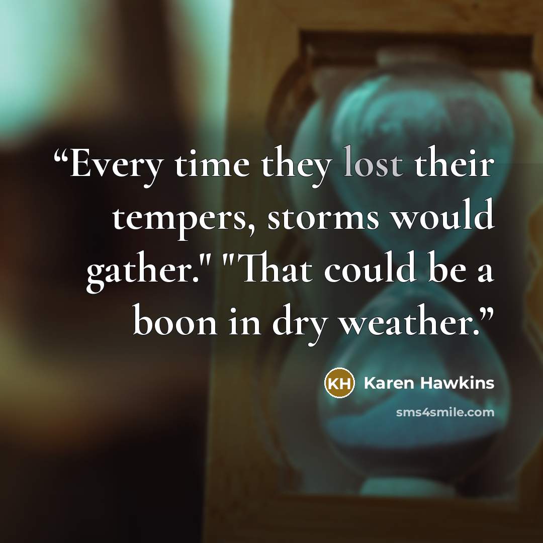 “Every time they lost their tempers, storms would gather." "That could be a boon in dry weather.” quote by Karen Hawkins