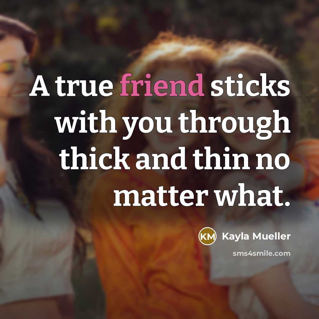 “A true friend sticks with you through thick and thin…” quote by Kayla Mueller